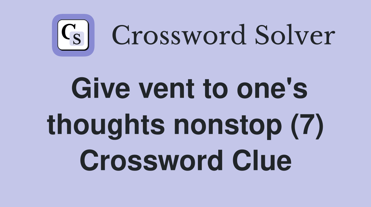 Give vent to one's thoughts nonstop (7) Crossword Clue