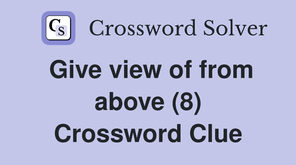 Give view of from above (8) Crossword Clue