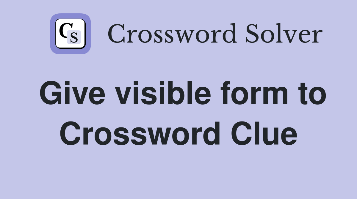 Give visible form to Crossword Clue