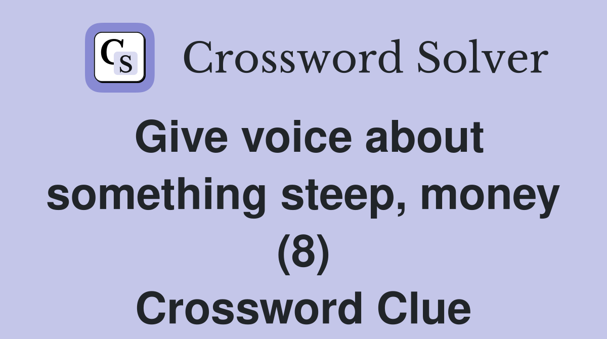 Give voice about something steep, money (8) Crossword Clue