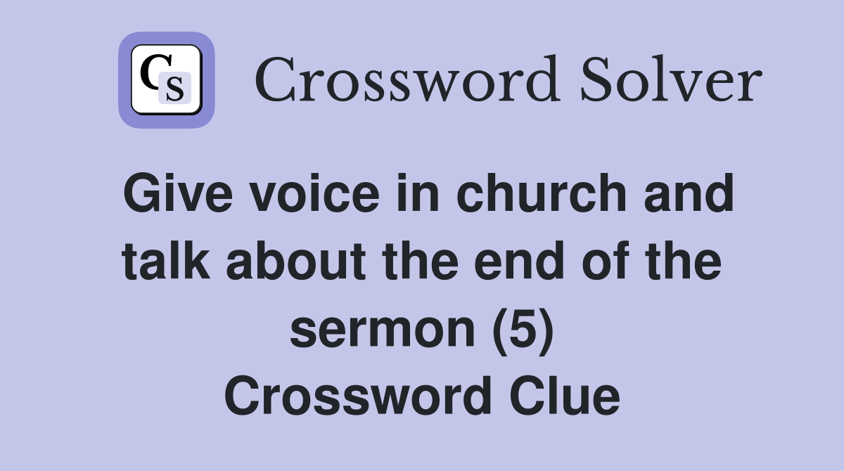 Give voice in church and talk about the end of the sermon (5) Crossword Clue
