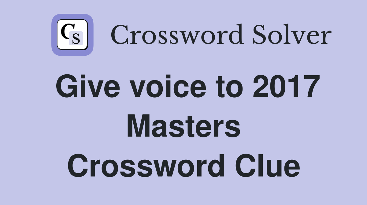 Give voice to 2017 Masters Crossword Clue