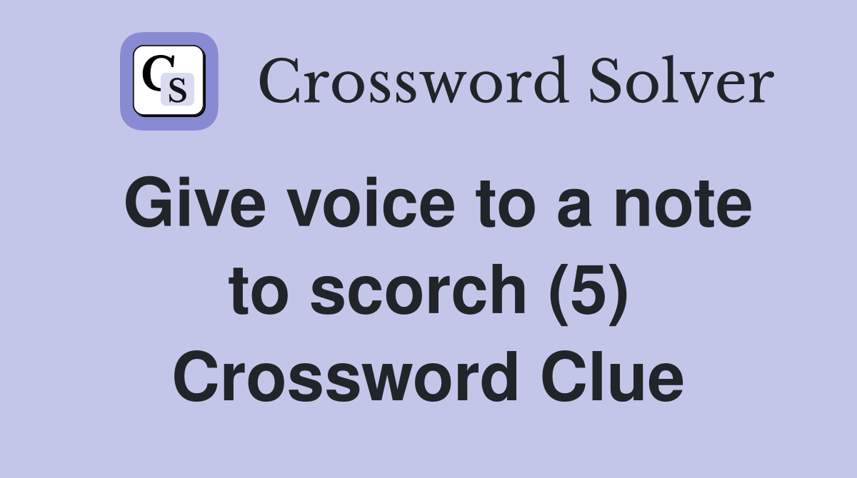 Give voice to a note to scorch (5) Crossword Clue