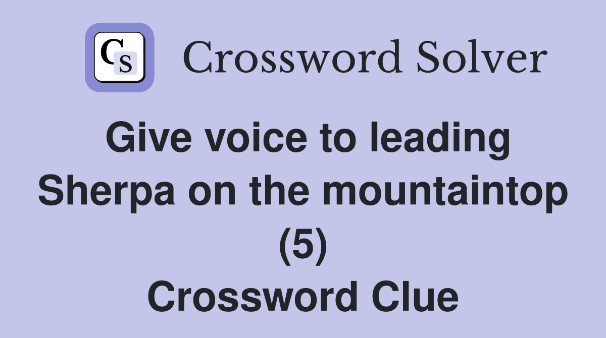 Give voice to leading Sherpa on the mountaintop (5) Crossword Clue