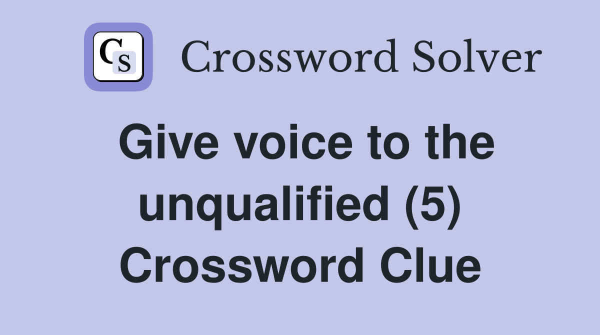 Give voice to the unqualified (5) Crossword Clue