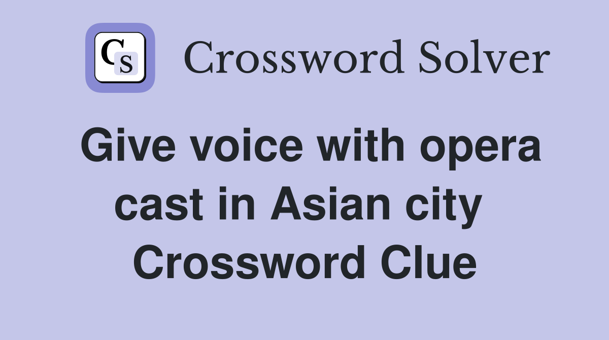 Give voice with opera cast in Asian city  Crossword Clue
