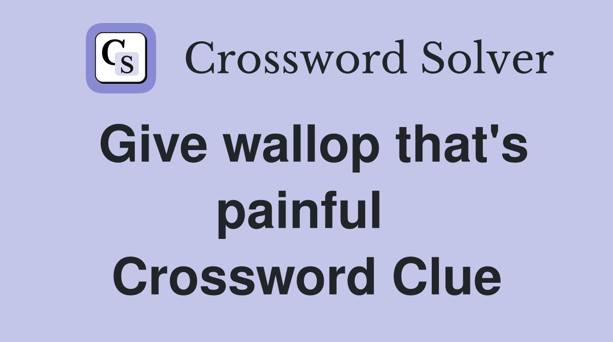 Give wallop that's painful  Crossword Clue