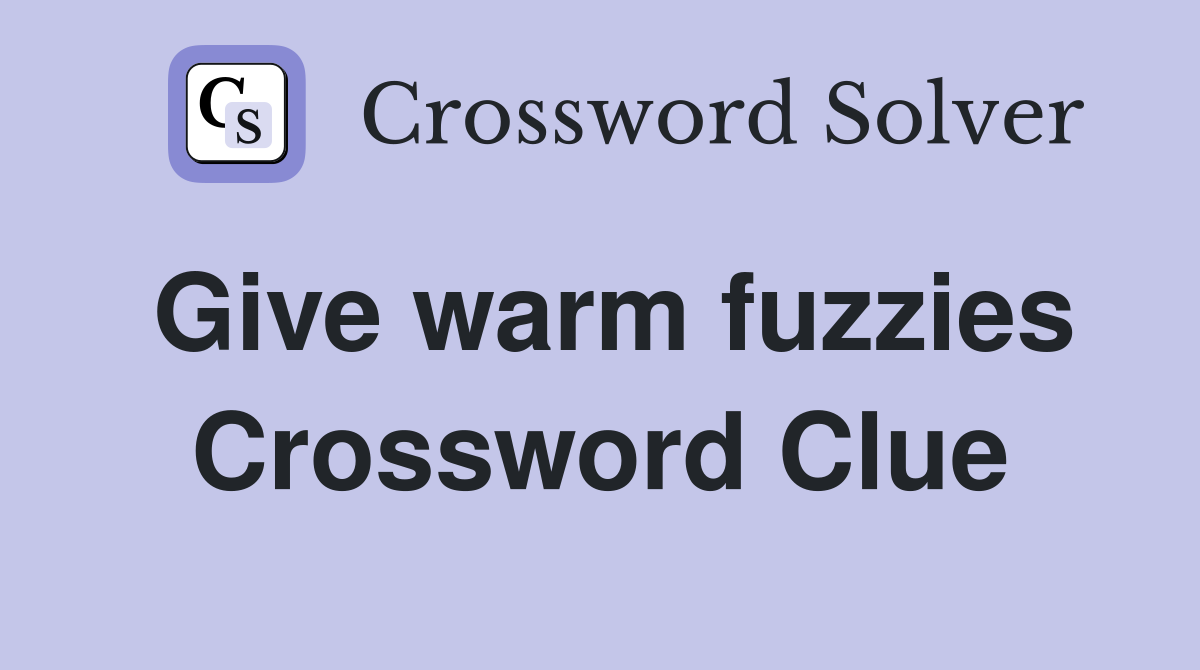 Give warm fuzzies Crossword Clue