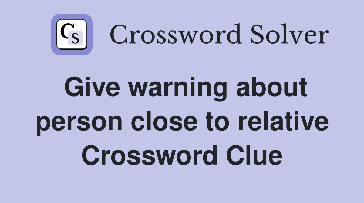 Give warning about person close to relative Crossword Clue