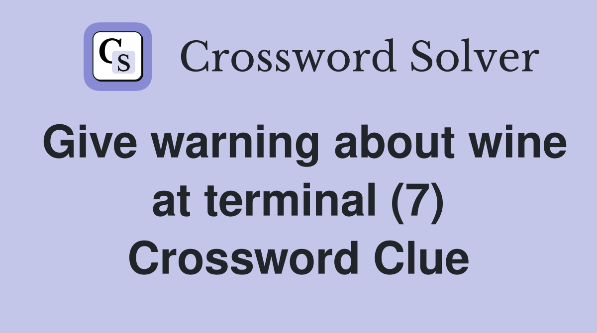 Give warning about wine at terminal (7) Crossword Clue