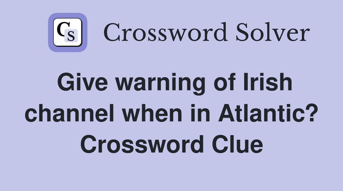 Give warning of Irish channel when in Atlantic? Crossword Clue