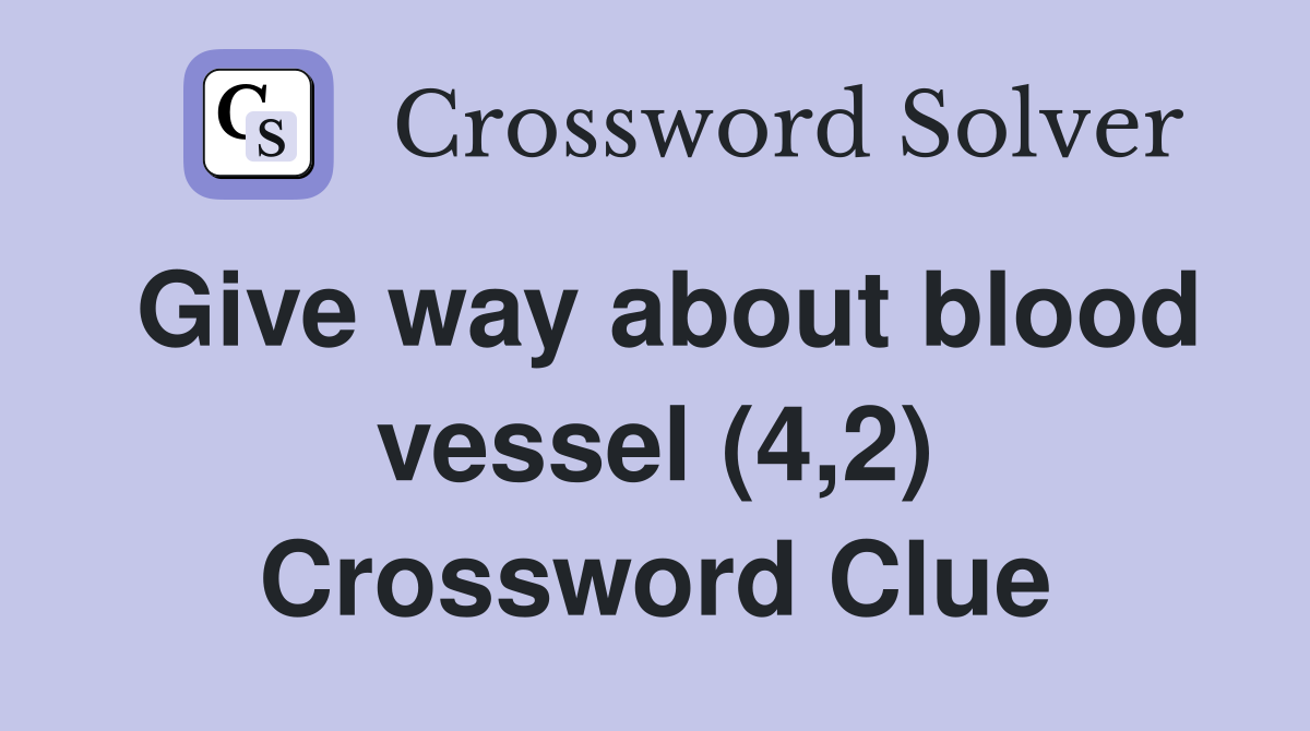 Give way about blood vessel (4,2) Crossword Clue