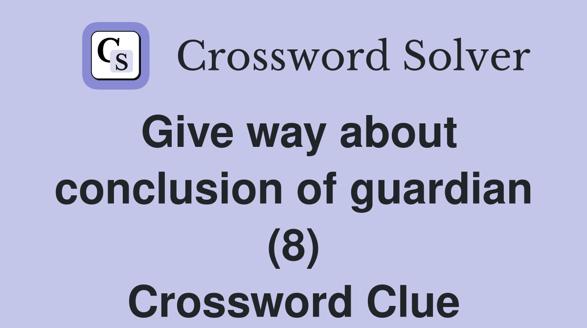 Give way about conclusion of guardian (8) Crossword Clue