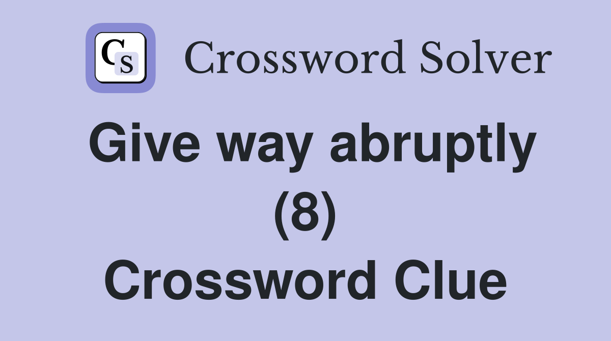 Give way abruptly (8) Crossword Clue