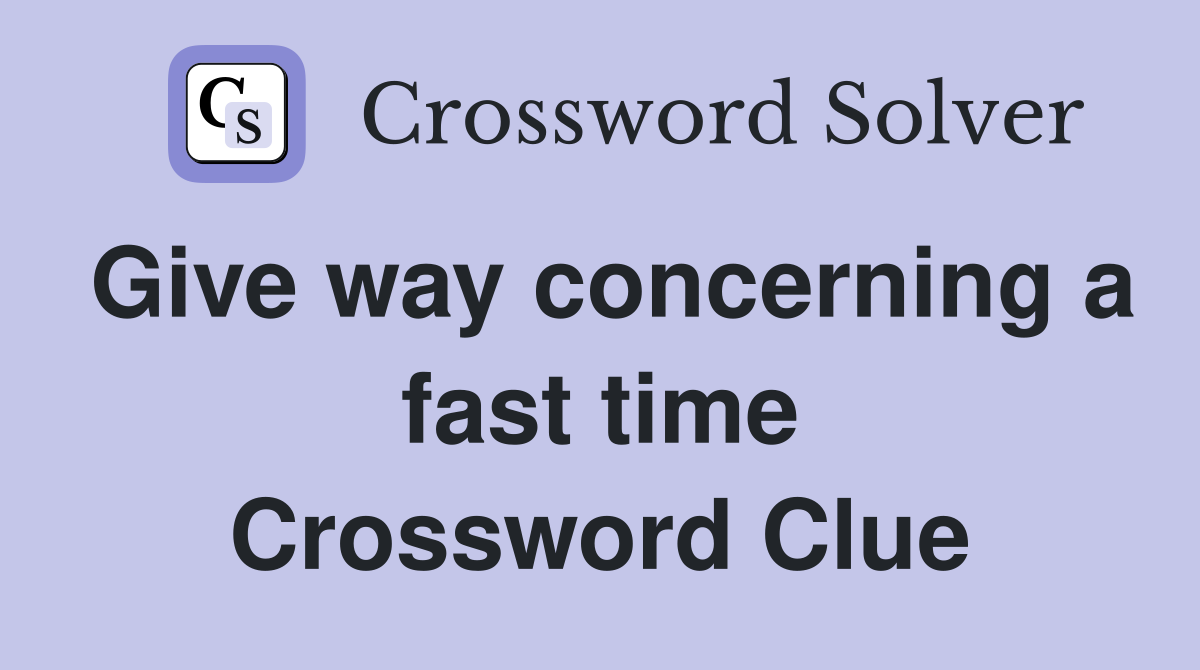 Give way concerning a fast time Crossword Clue