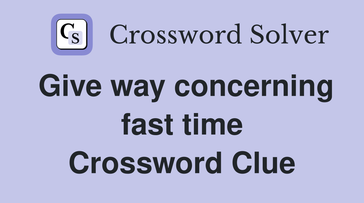 Give way concerning fast time Crossword Clue