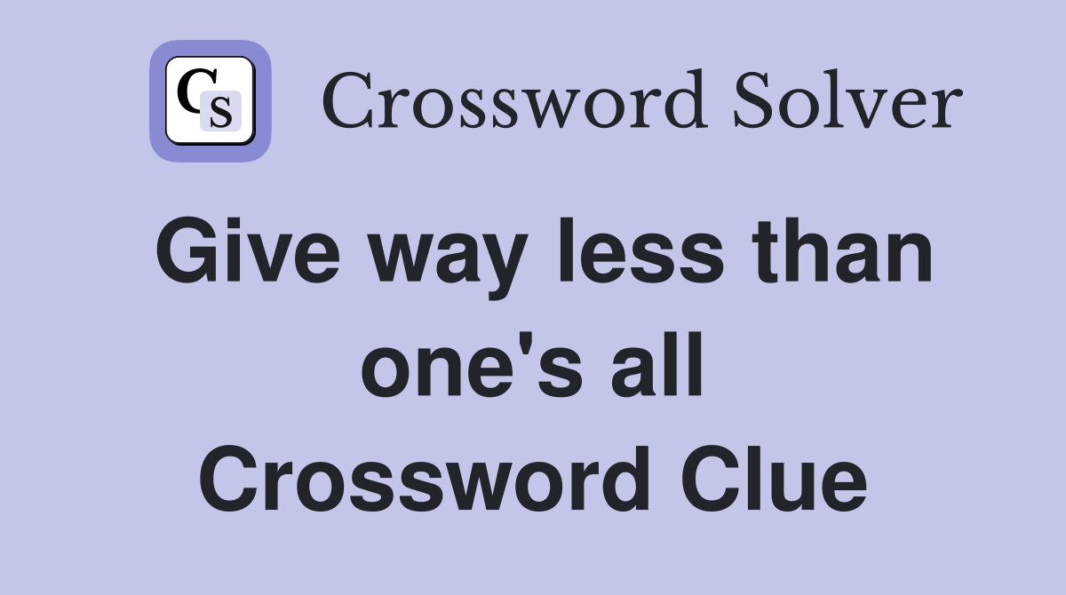 Give way less than one's all Crossword Clue