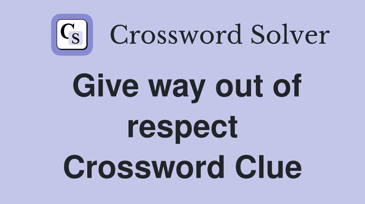 Give way out of respect Crossword Clue