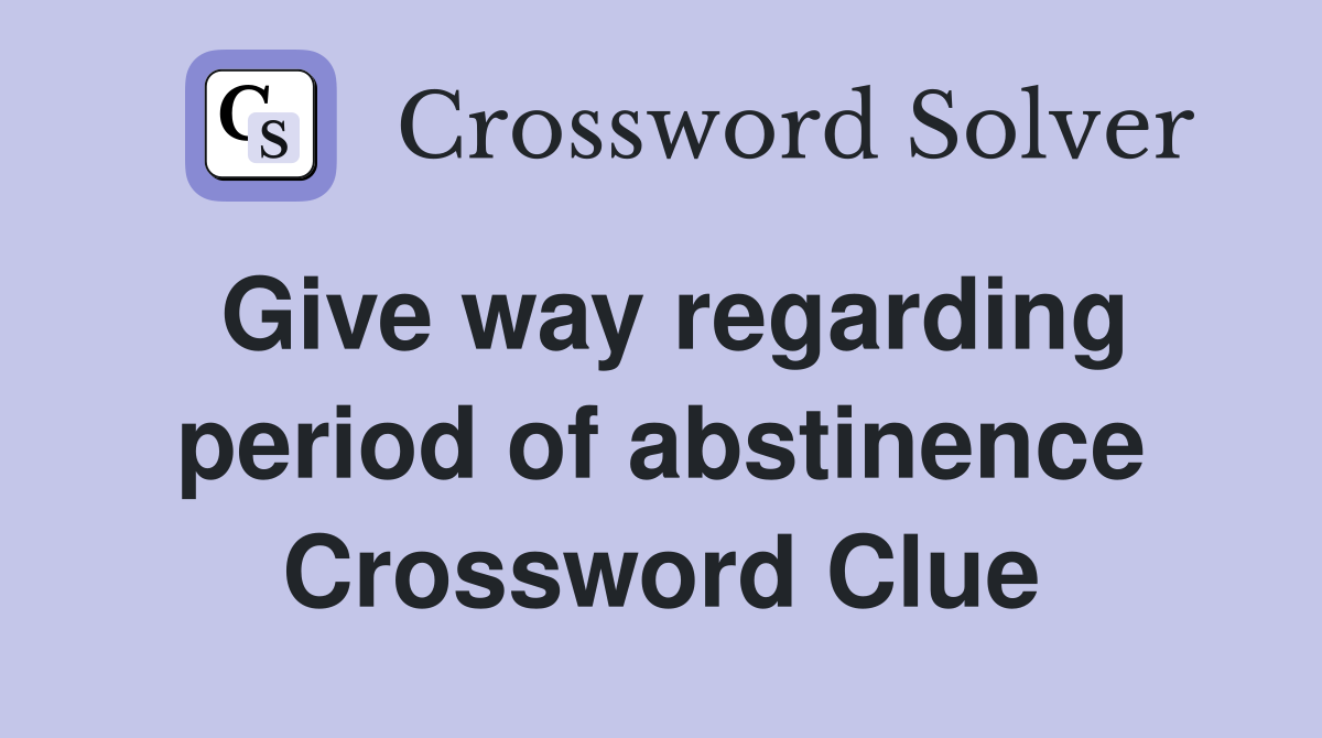 Give way regarding period of abstinence Crossword Clue