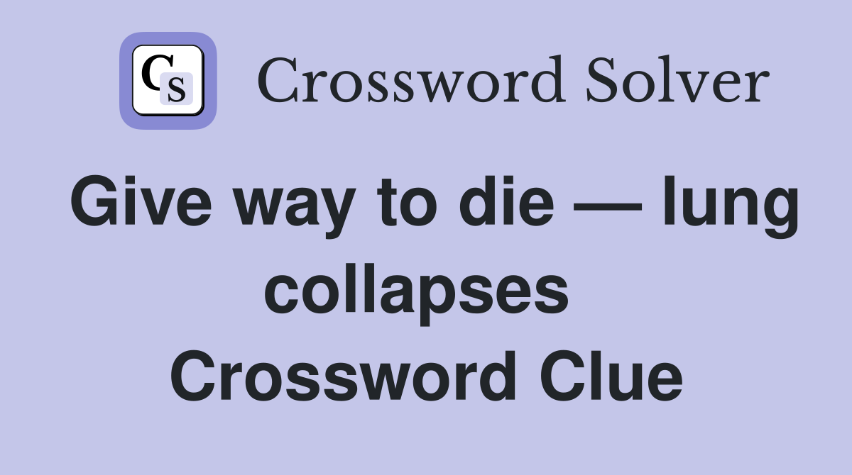 Give way to die — lung collapses  Crossword Clue