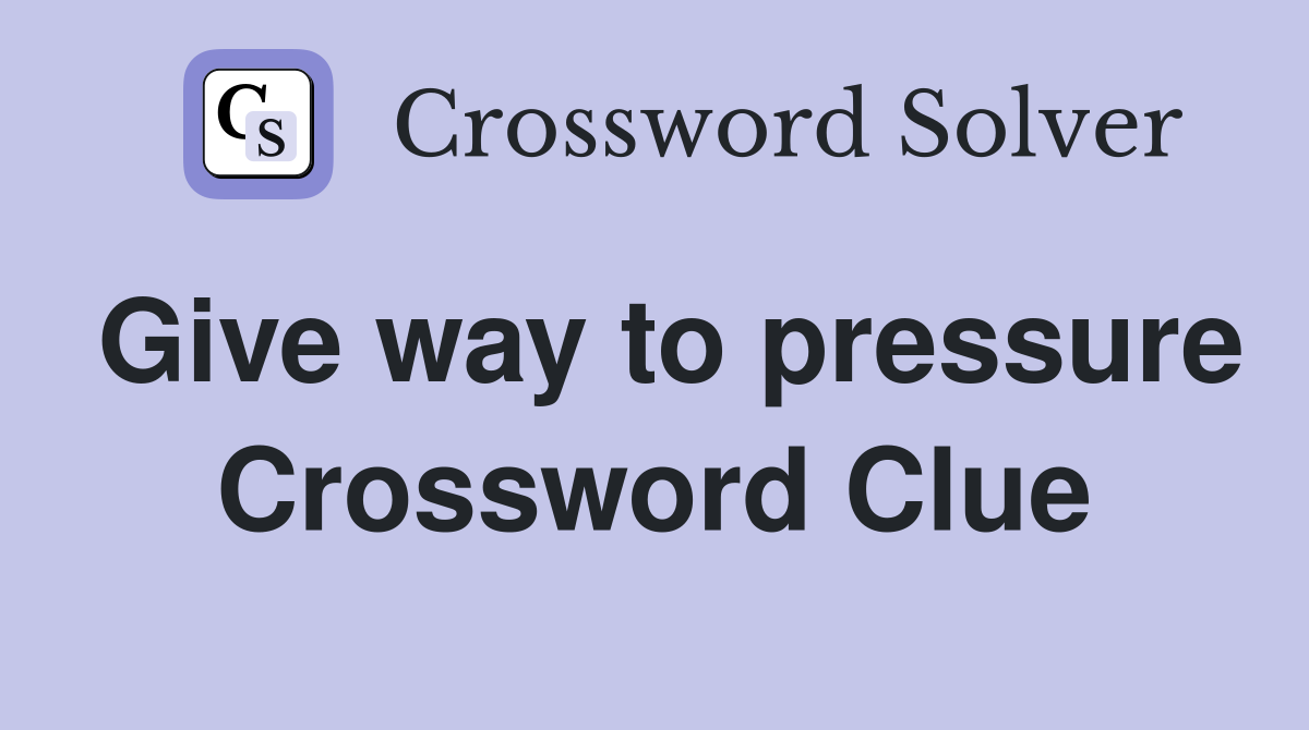 Give way to pressure Crossword Clue