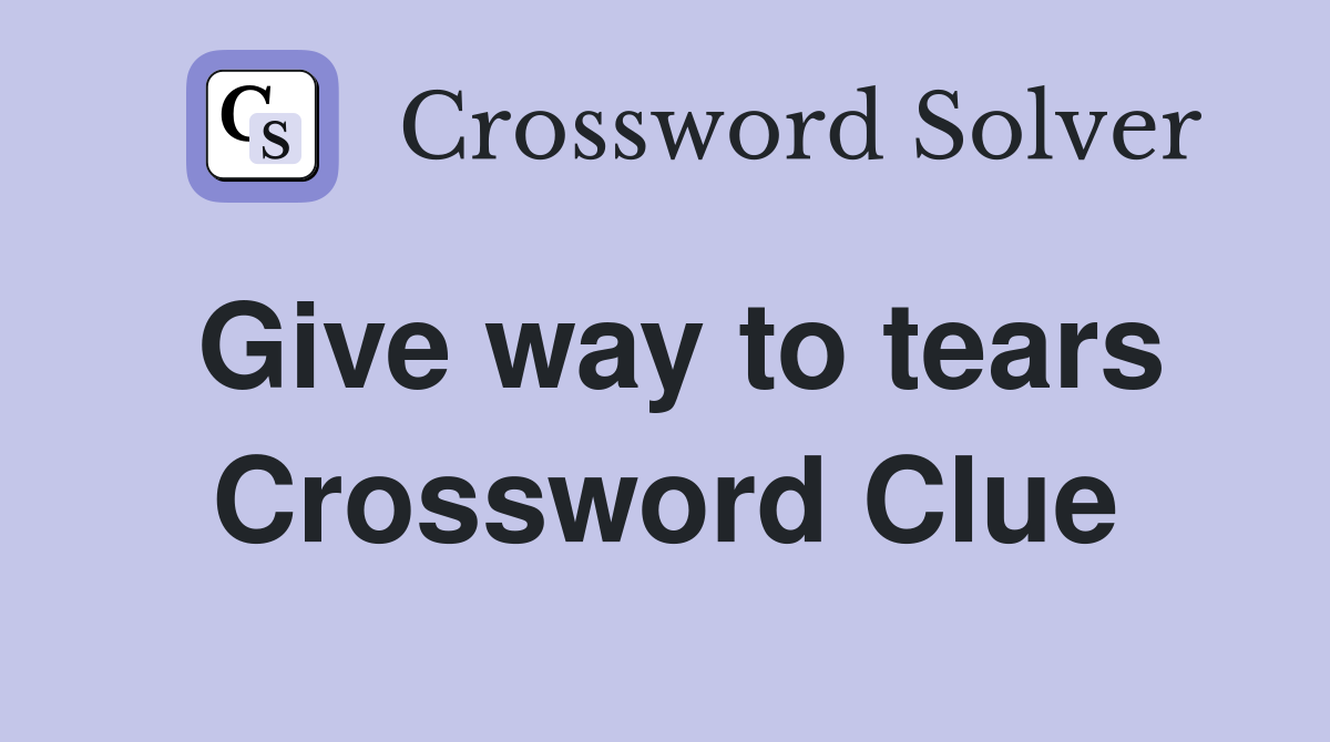 Give way to tears Crossword Clue