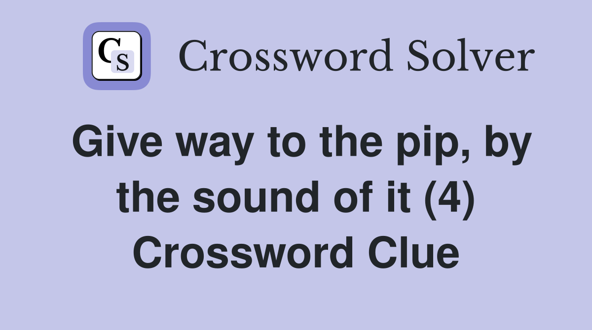 Give way to the pip, by the sound of it (4) Crossword Clue