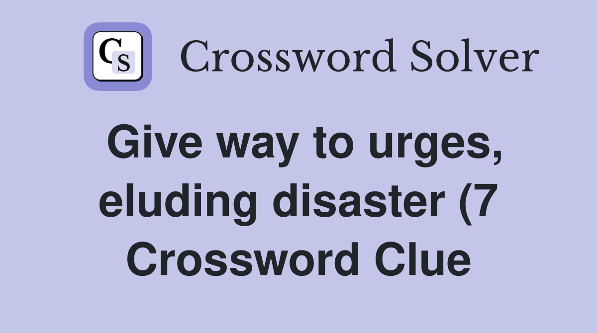 Give way to urges eluding disaster (7) Crossword Clue Answers Give way to urges eluding disaster (7) Crossword Clue Answers