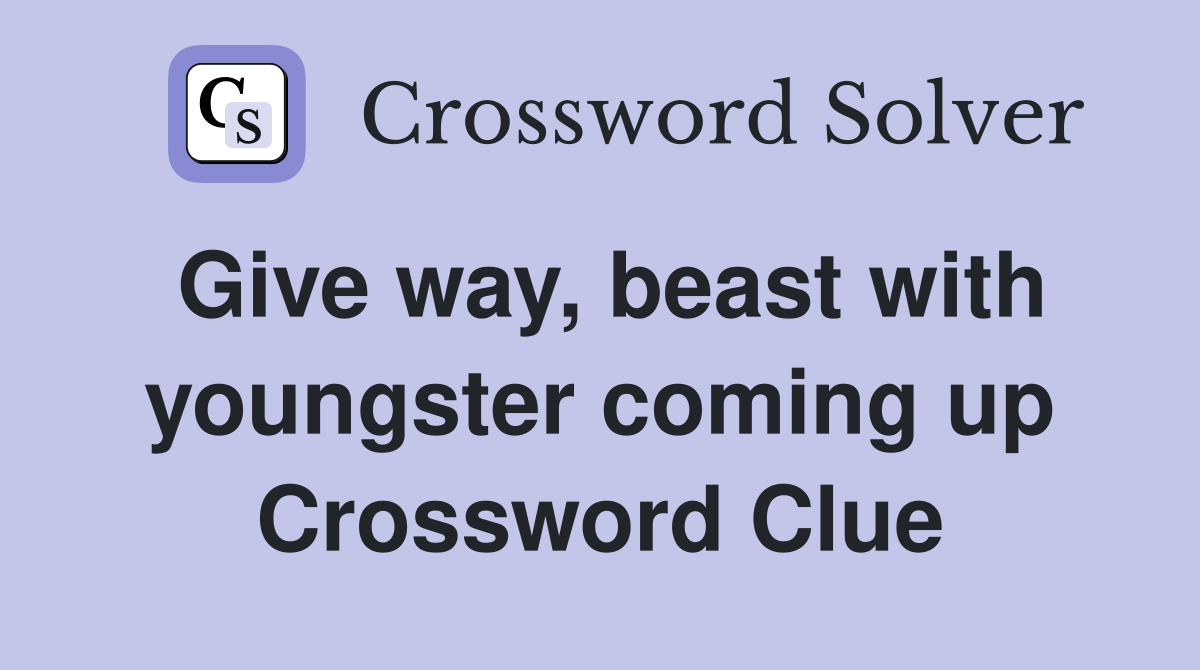 Give way, beast with youngster coming up Crossword Clue