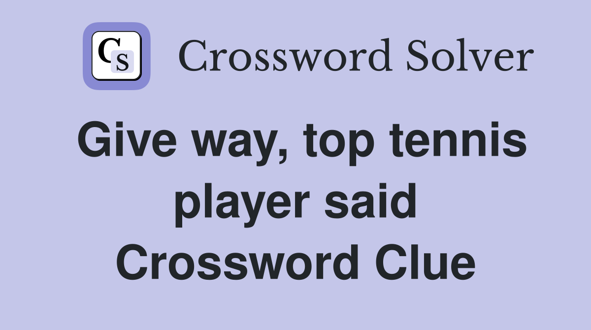 Give way, top tennis player said Crossword Clue