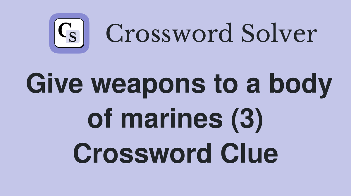 Give weapons to a body of marines (3) Crossword Clue