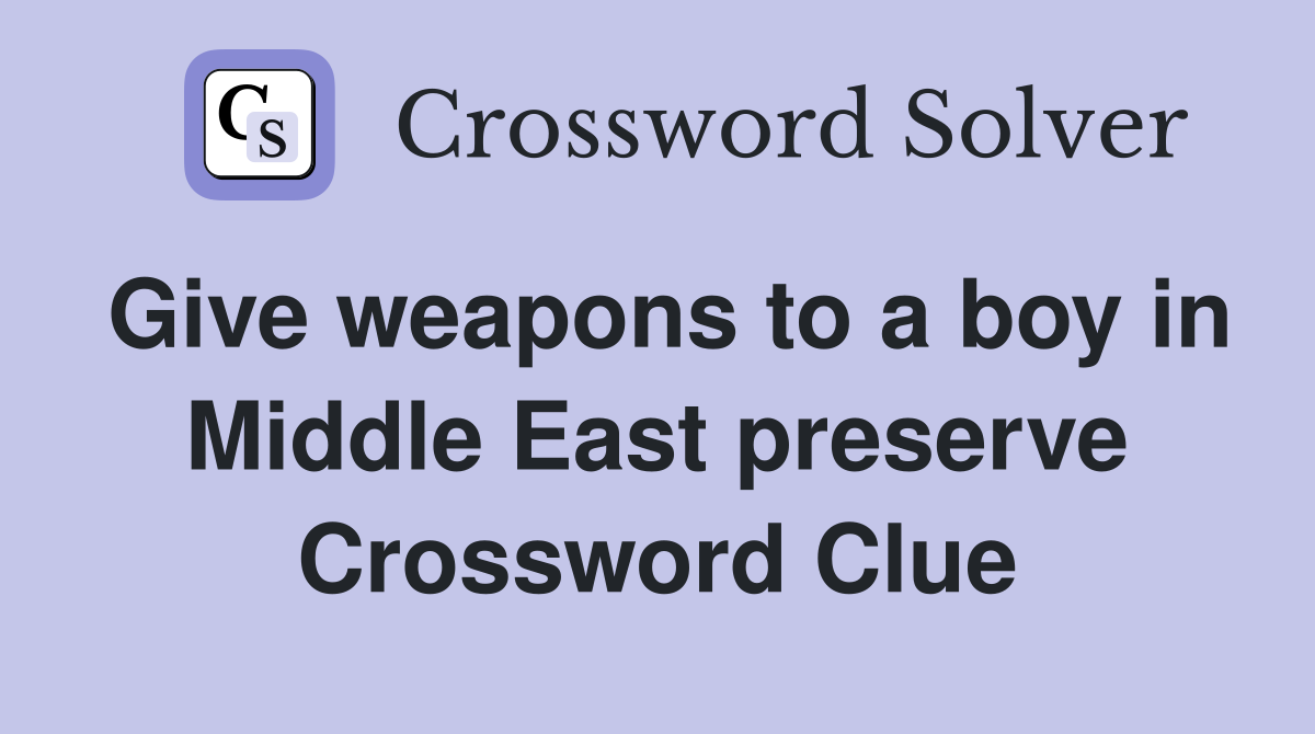 Give weapons to a boy in Middle East preserve Crossword Clue