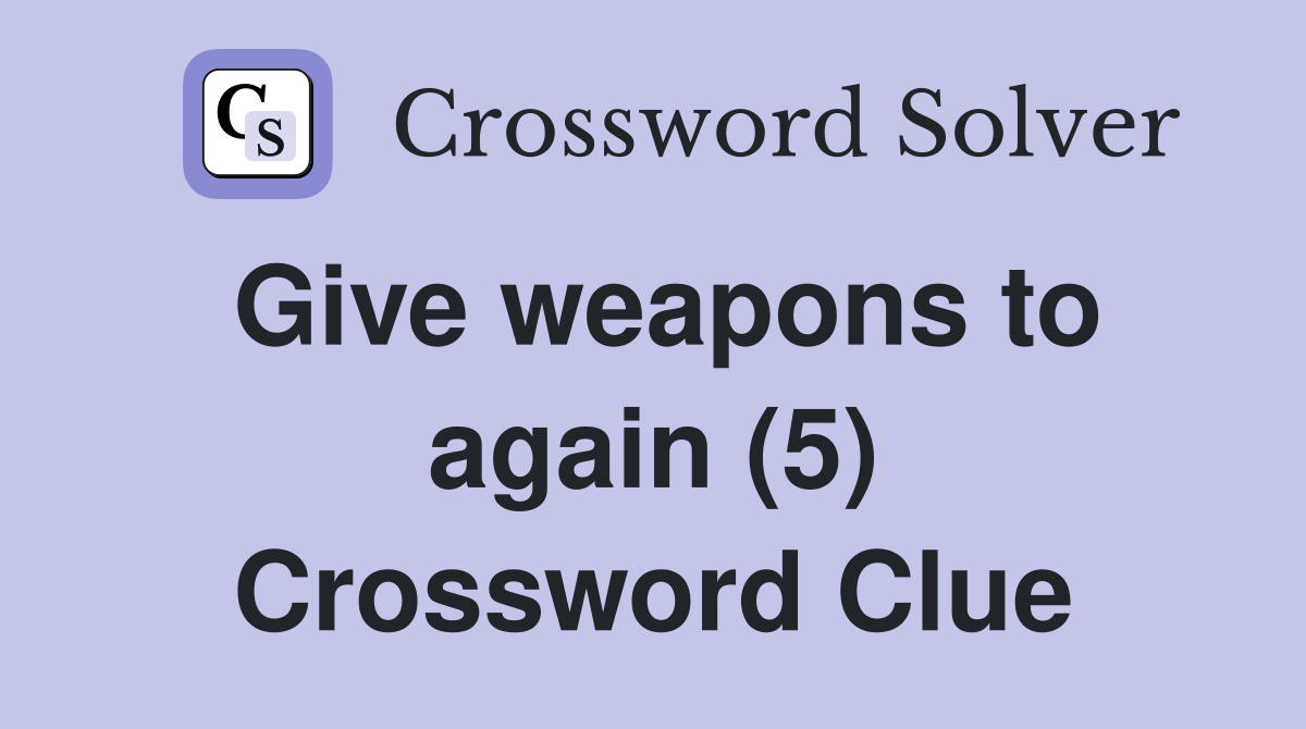 Give weapons to again (5) Crossword Clue