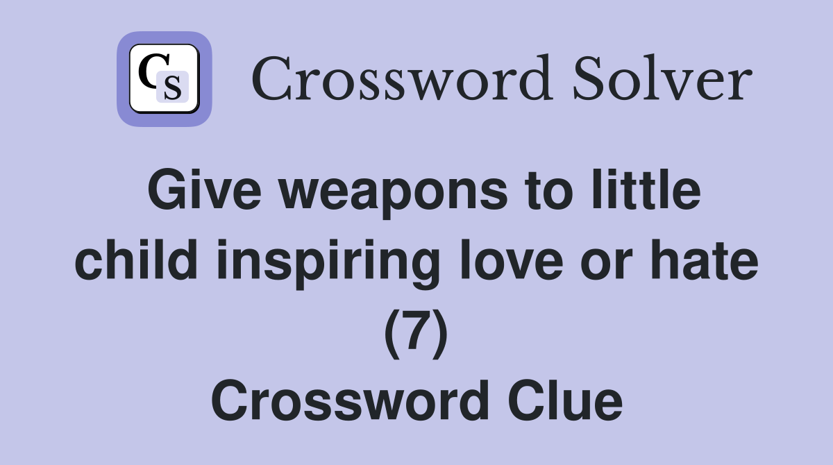 Give weapons to little child inspiring love or hate (7) Crossword Clue