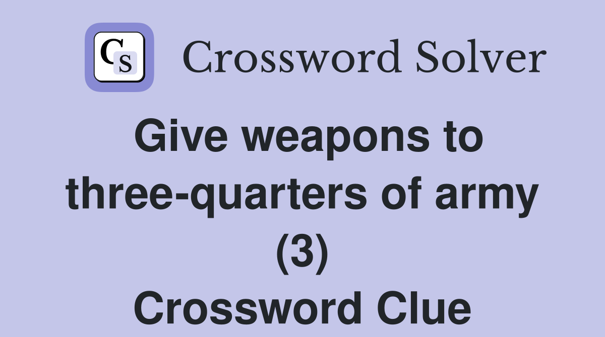 Give weapons to three-quarters of army (3) Crossword Clue