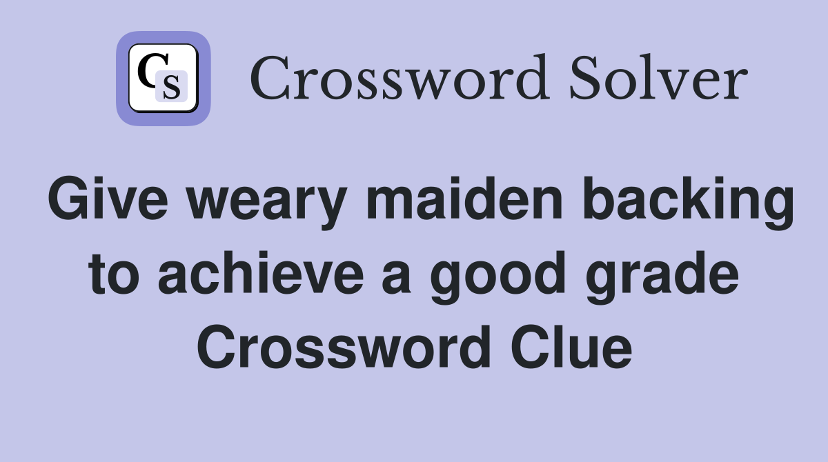 Give weary maiden backing to achieve a good grade Crossword Clue