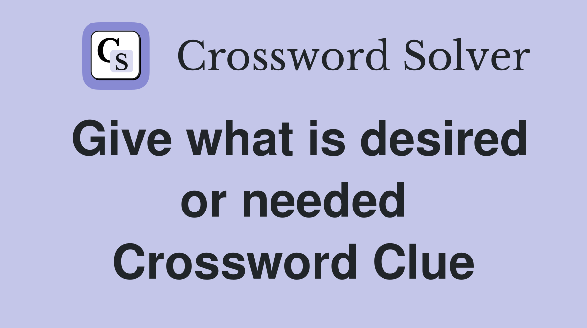Give what is desired or needed Crossword Clue