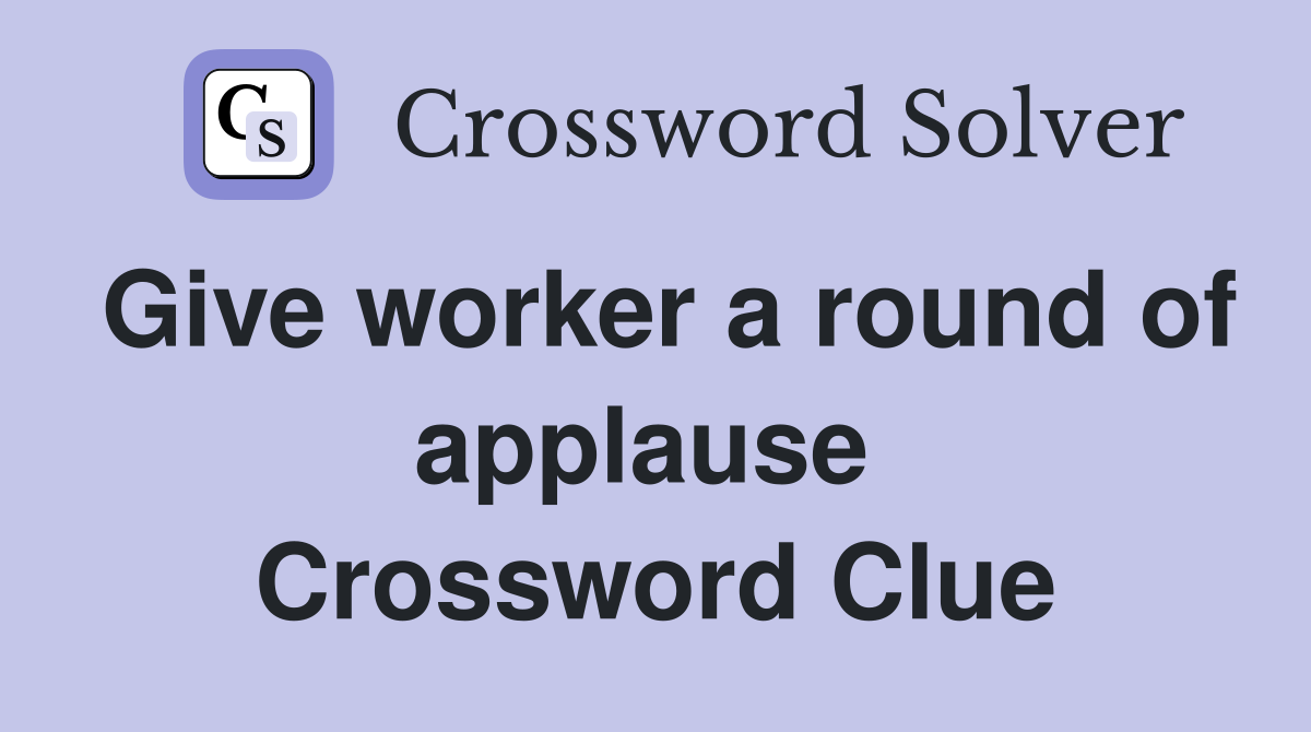Give worker a round of applause  Crossword Clue