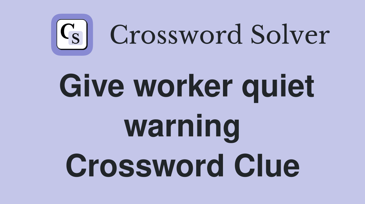 Give worker quiet warning Crossword Clue
