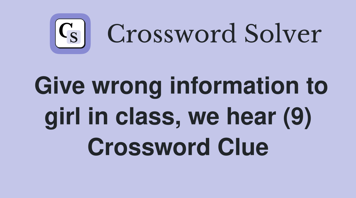 Give wrong information to girl in class, we hear (9) Crossword Clue