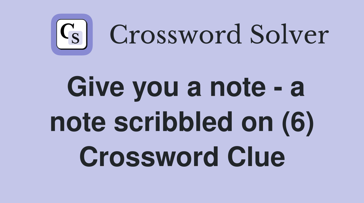 Give you a note - a note scribbled on (6) Crossword Clue