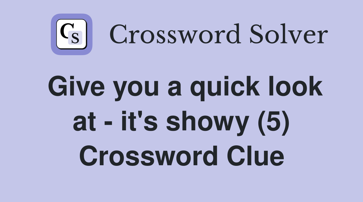 Give you a quick look at - it's showy (5) Crossword Clue