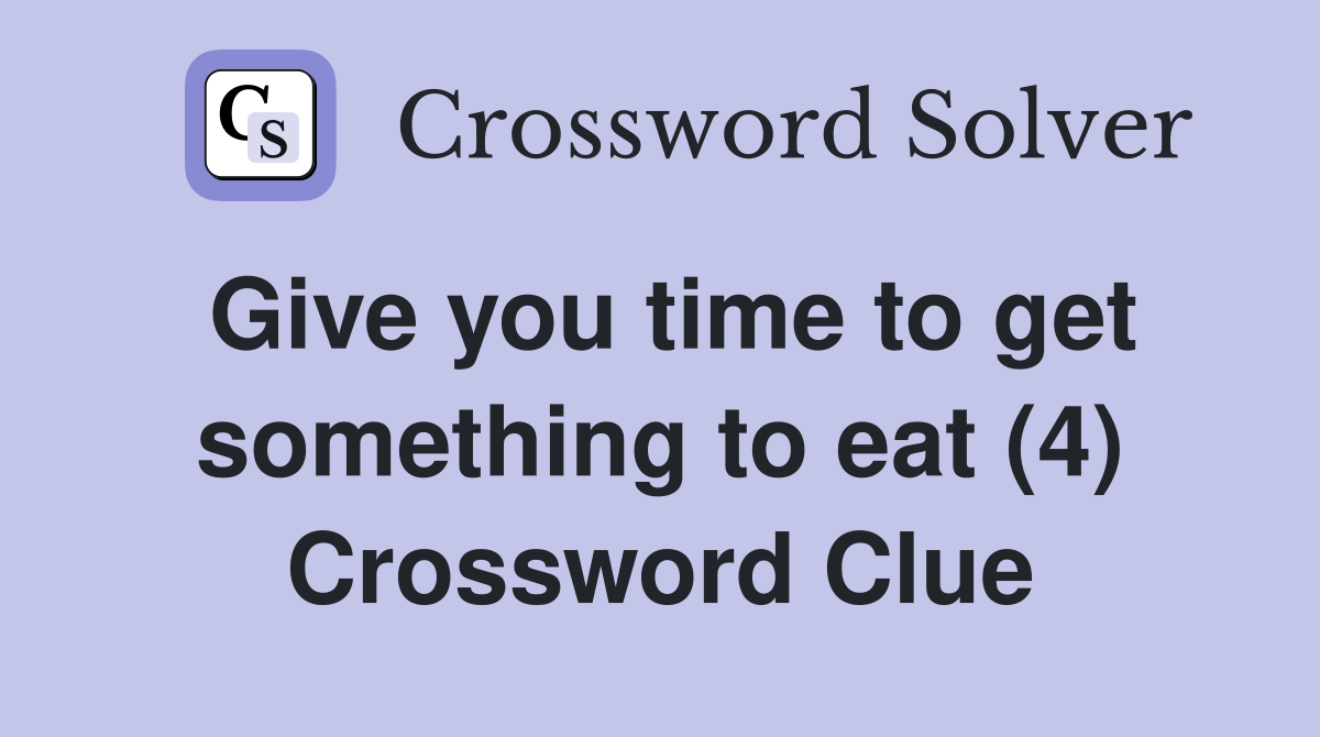 Give you time to get something to eat (4) Crossword Clue