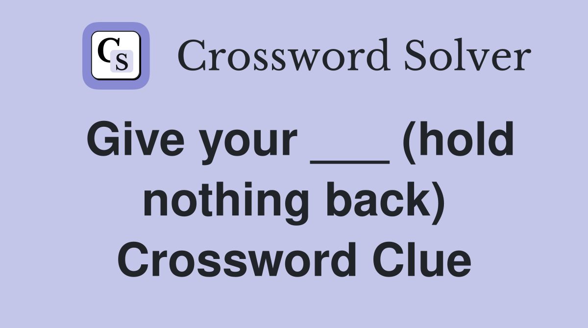Give your ___ (hold nothing back) Crossword Clue