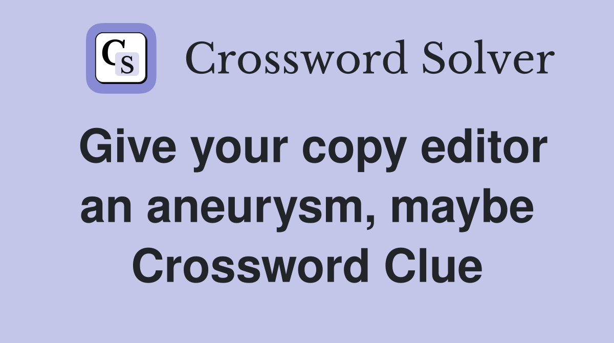 Give your copy editor an aneurysm, maybe Crossword Clue