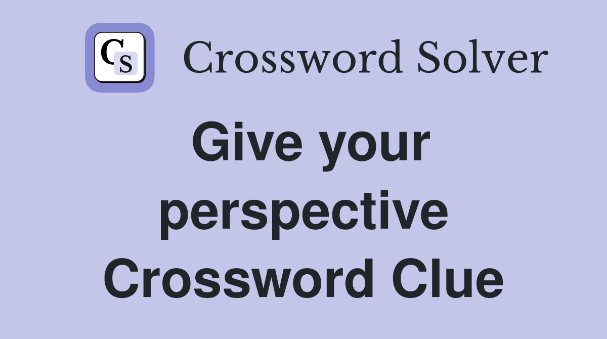 Give your perspective Crossword Clue