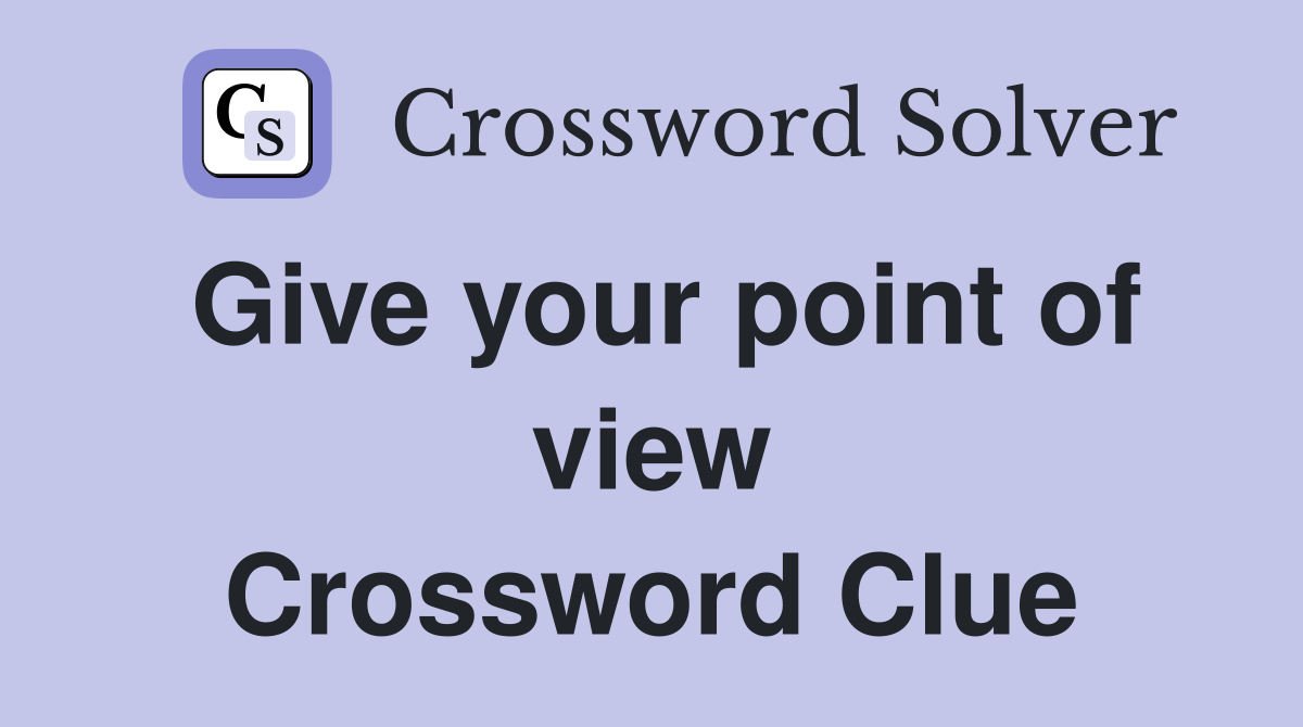Give your point of view Crossword Clue