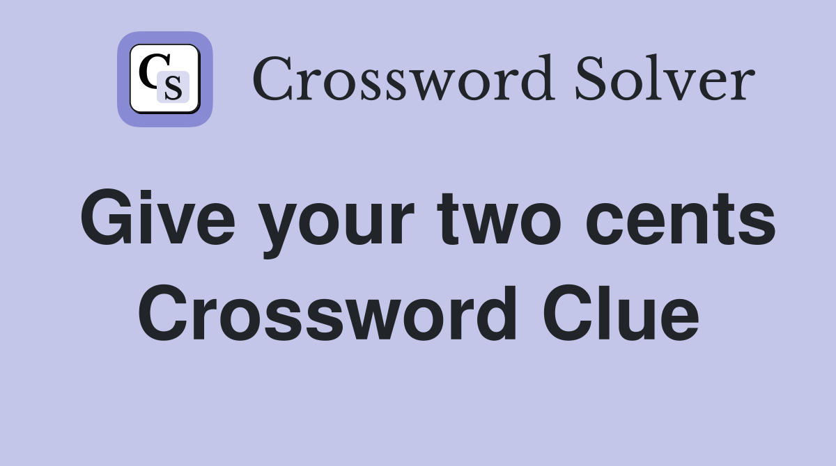 Give your two cents Crossword Clue