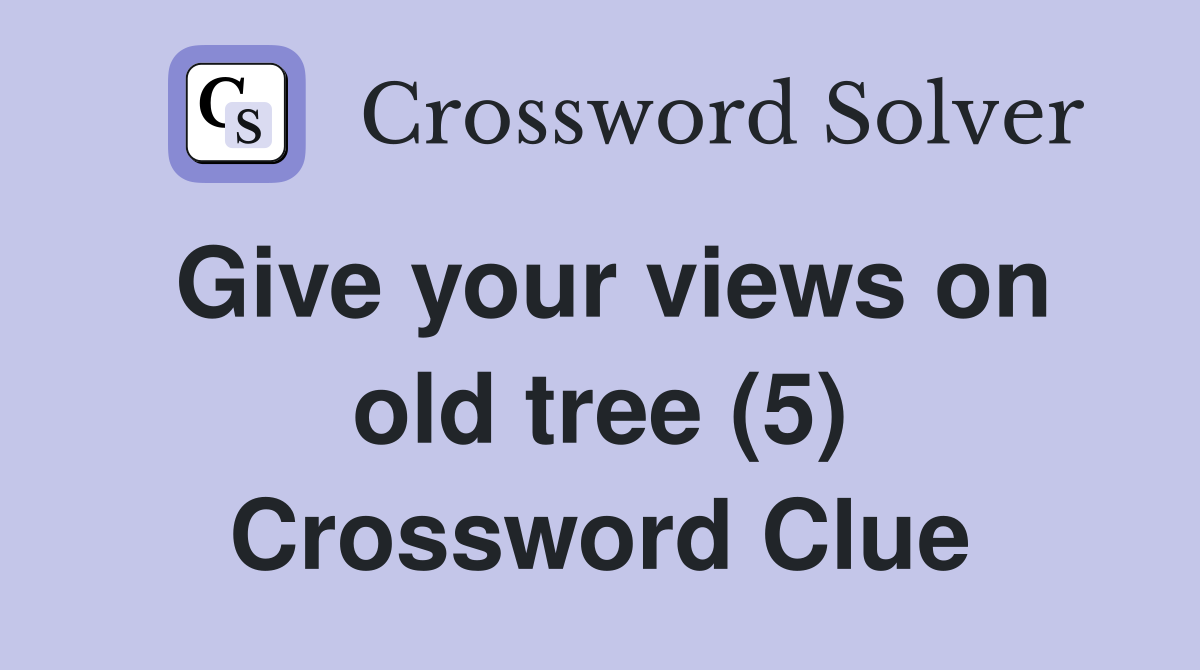 Give your views on old tree (5) Crossword Clue