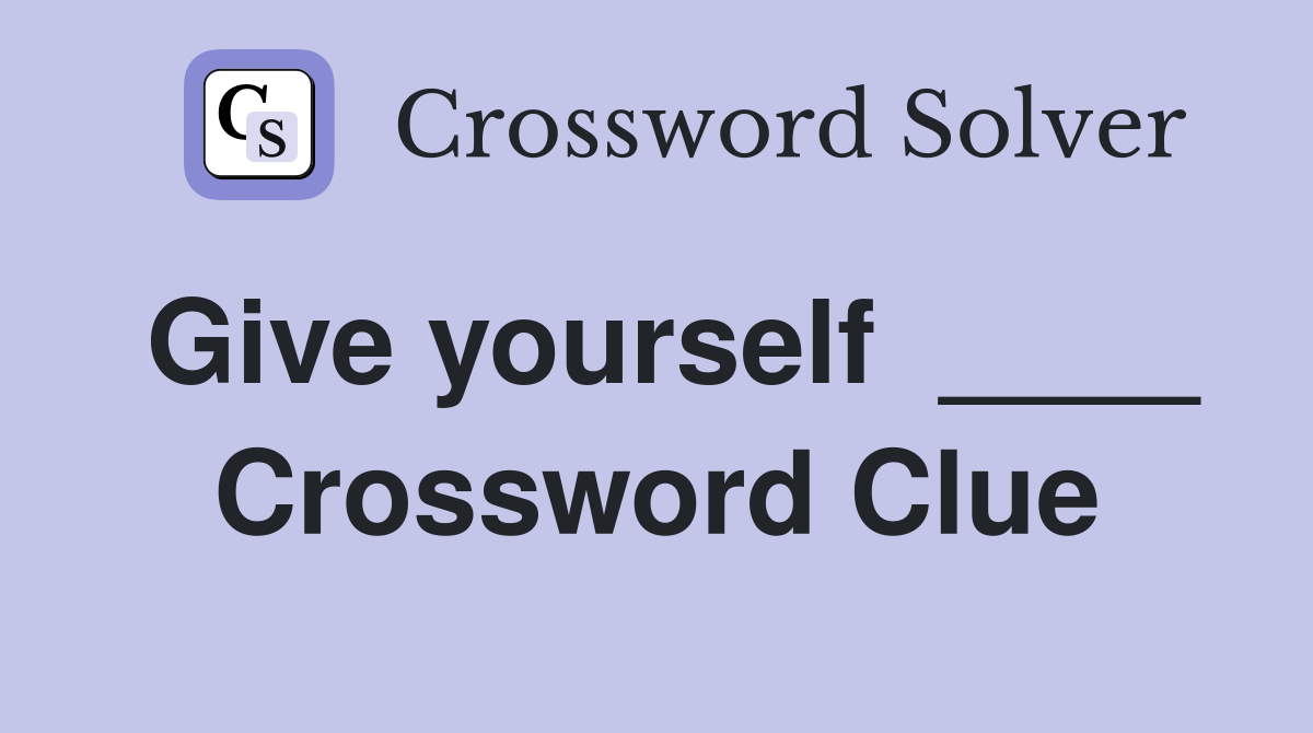 Give yourself  ____ Crossword Clue